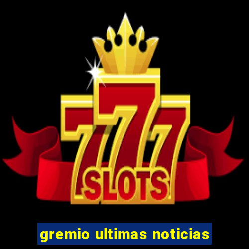 gremio ultimas noticias